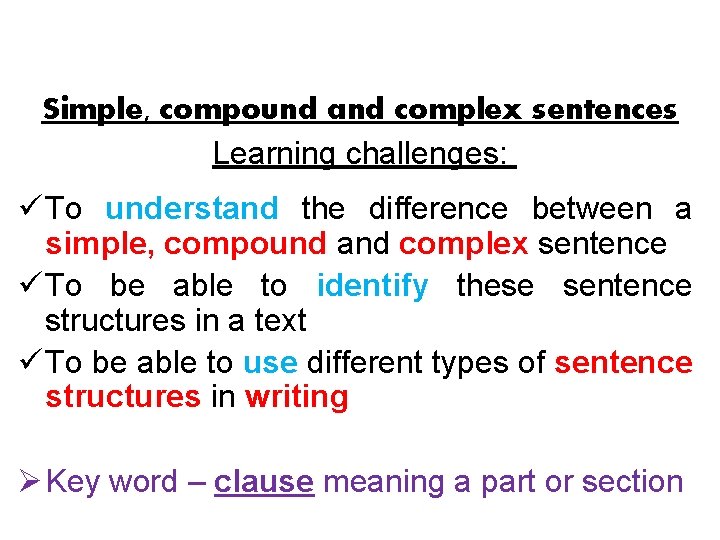 Simple, compound and complex sentences Learning challenges: ü To understand the difference between a