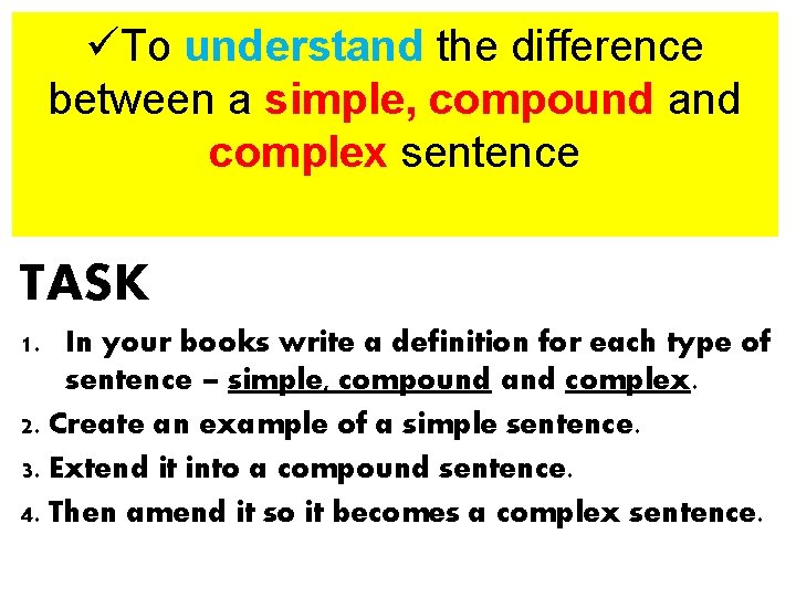 üTo understand the difference between a simple, compound and complex sentence TASK 1. In