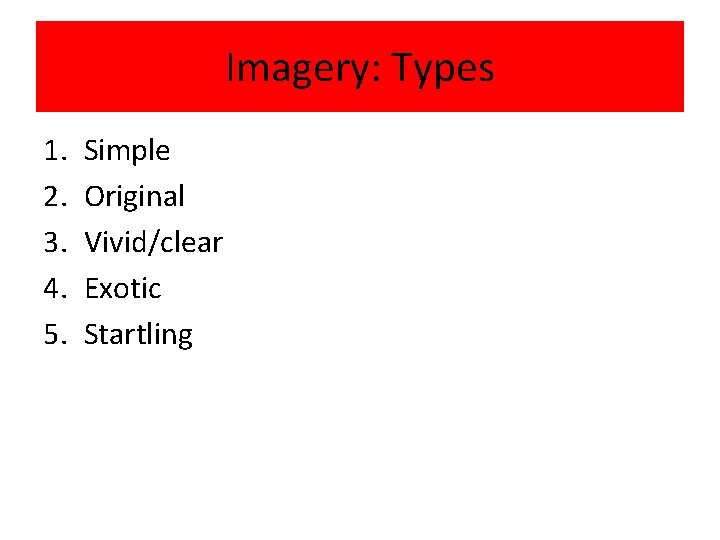 Imagery: Types 1. 2. 3. 4. 5. Simple Original Vivid/clear Exotic Startling 