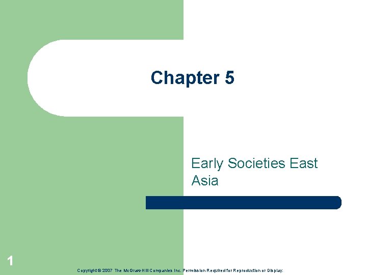 Chapter 5 Early Societies East Asia 1 Copyright © 2007 The Mc. Graw-Hill Companies