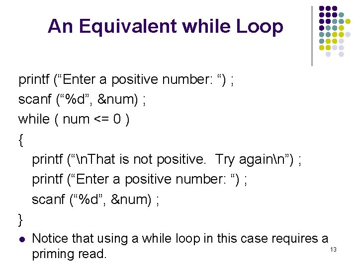 An Equivalent while Loop printf (“Enter a positive number: “) ; scanf (“%d”, &num)