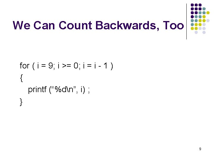 We Can Count Backwards, Too for ( i = 9; i >= 0; i