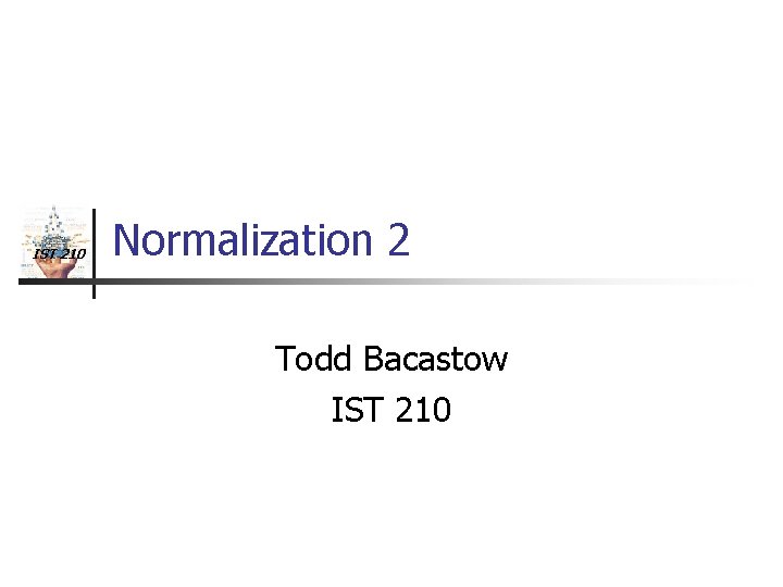 IST 210 Normalization 2 Todd Bacastow IST 210 