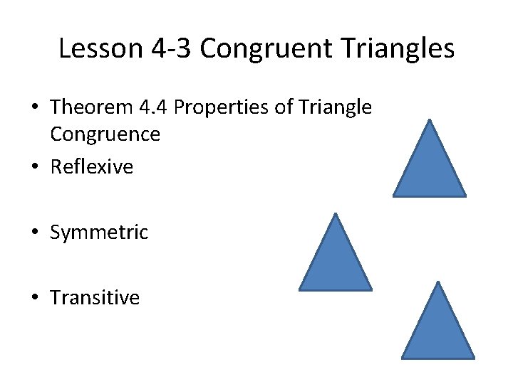 Lesson 4 -3 Congruent Triangles • Theorem 4. 4 Properties of Triangle Congruence •