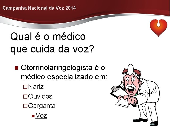 Campanha Nacional da Voz 2014 Qual é o médico que cuida da voz? Otorrinolaringologista