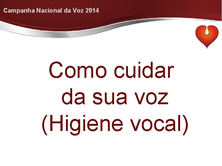 Campanha Nacional da Voz 2014 Como cuidar da sua voz (Higiene vocal) 