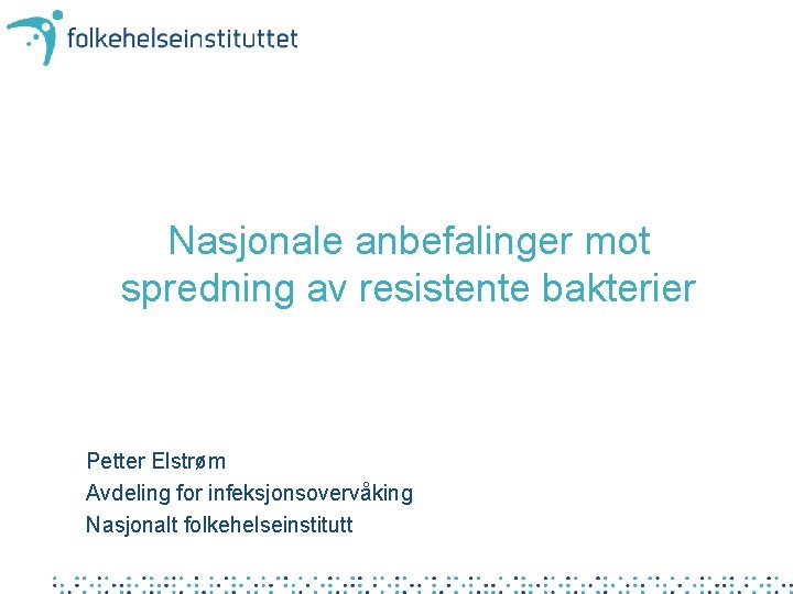 Nasjonale anbefalinger mot spredning av resistente bakterier Petter Elstrøm Avdeling for infeksjonsovervåking Nasjonalt folkehelseinstitutt
