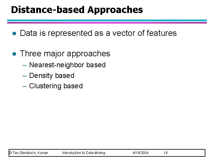 Distance-based Approaches l Data is represented as a vector of features l Three major