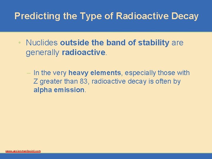 Predicting the Type of Radioactive Decay • Nuclides outside the band of stability are