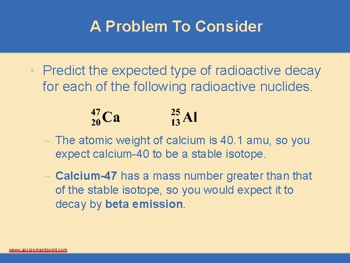 A Problem To Consider • Predict the expected type of radioactive decay for each