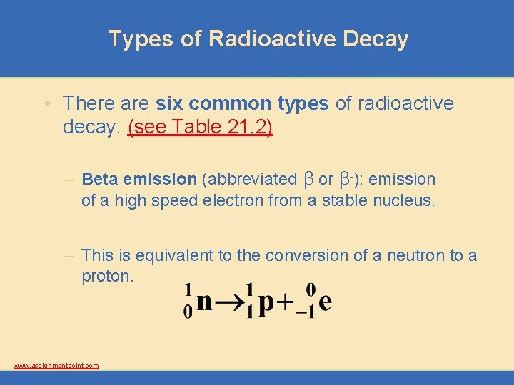 Types of Radioactive Decay • There are six common types of radioactive decay. (see