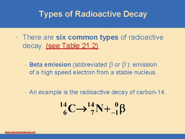 Types of Radioactive Decay • There are six common types of radioactive decay. (see