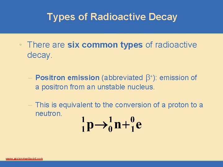 Types of Radioactive Decay • There are six common types of radioactive decay. –