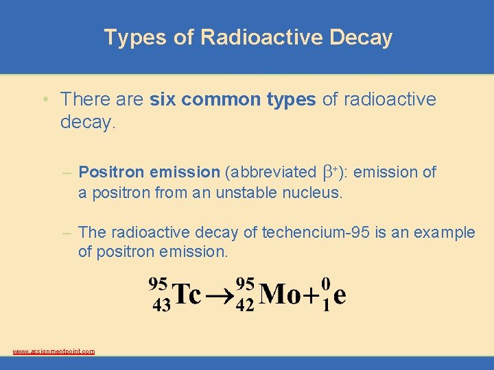 Types of Radioactive Decay • There are six common types of radioactive decay. –