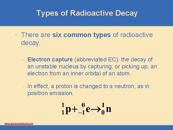 Types of Radioactive Decay • There are six common types of radioactive decay. –