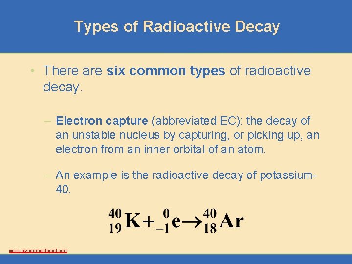 Types of Radioactive Decay • There are six common types of radioactive decay. –