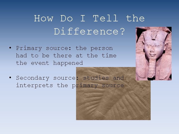 How Do I Tell the Difference? • Primary source: the person had to be