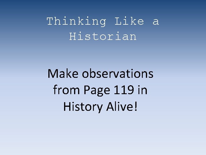 Thinking Like a Historian Make observations from Page 119 in History Alive! 