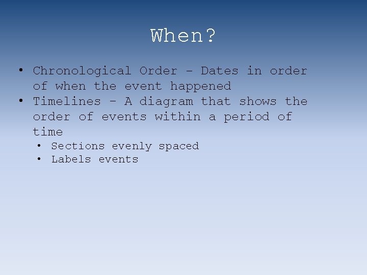 When? • Chronological Order - Dates in order of when the event happened •