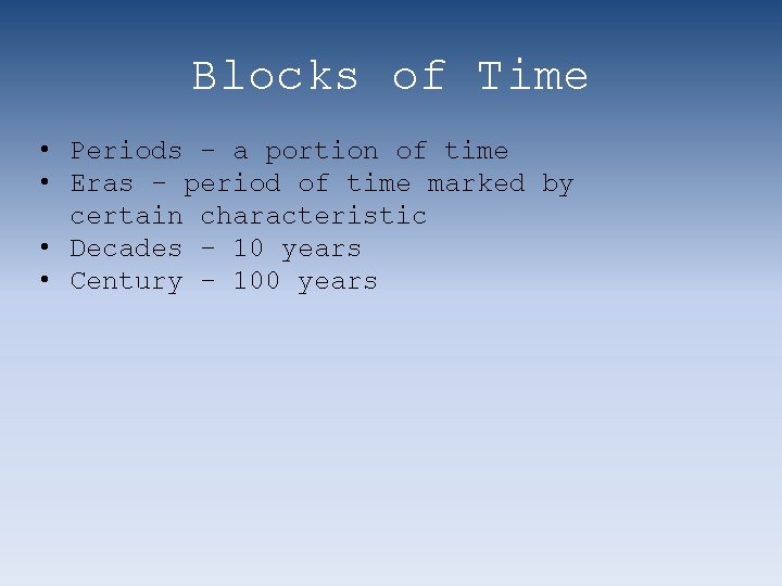 Blocks of Time • Periods – a portion of time • Eras – period