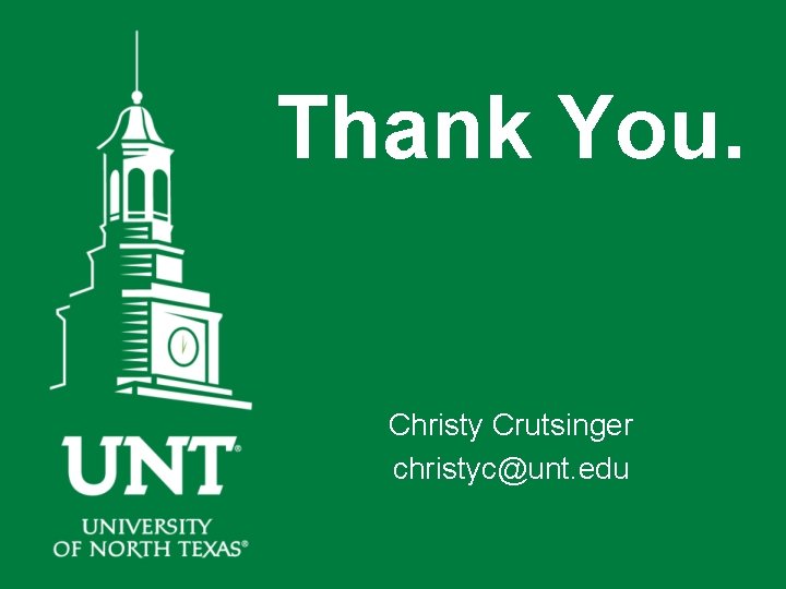 Thank You. Christy Crutsinger christyc@unt. edu 