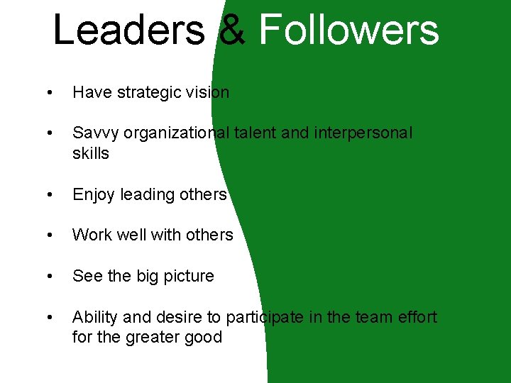 Leaders & Followers • Have strategic vision • • Savvy organizational talent and interpersonal