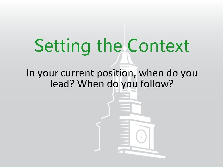 Setting the Context In your current position, when do you lead? When do you