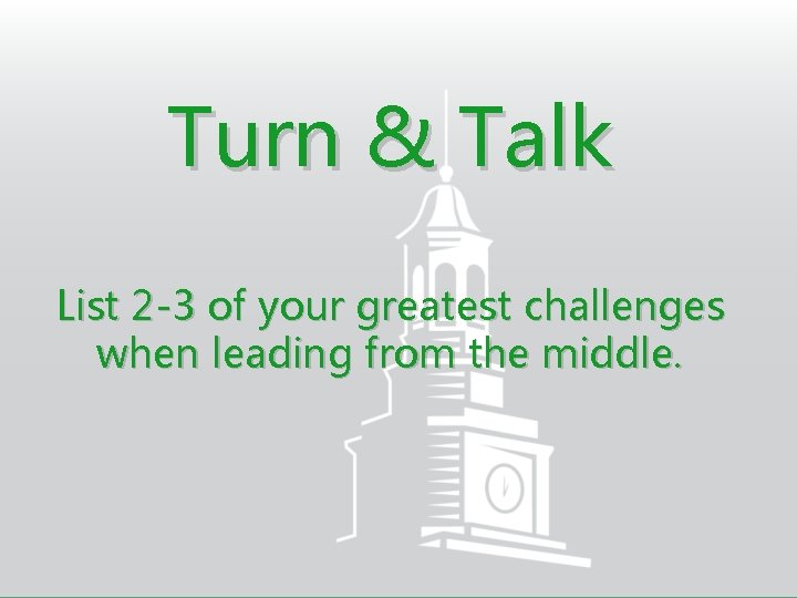 Turn & Talk List 2 -3 of your greatest challenges when leading from the