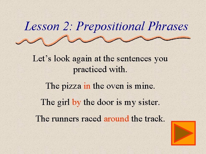 Lesson 2: Prepositional Phrases Let’s look again at the sentences you practiced with. The