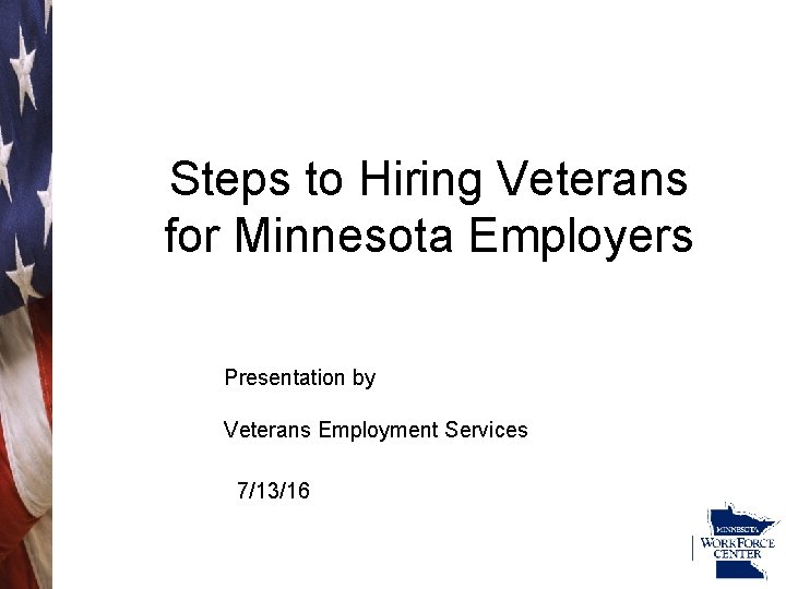 Steps to Hiring Veterans for Minnesota Employers Presentation by Veterans Employment Services 7/13/16 