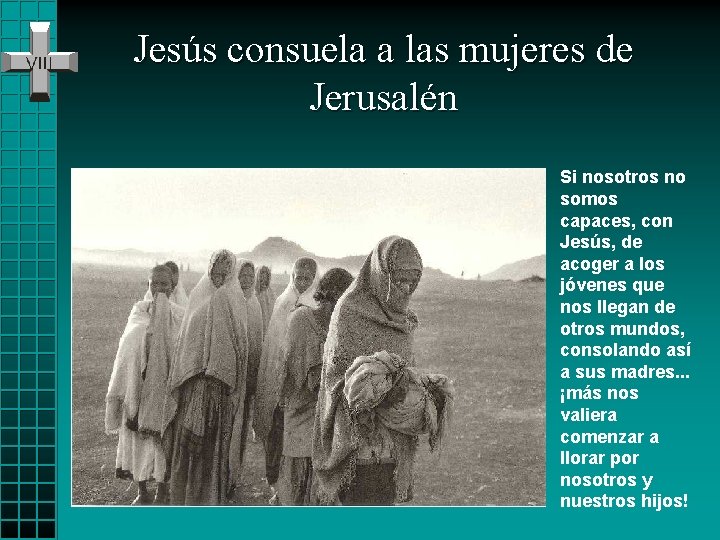 Jesús consuela a las mujeres de Jerusalén Si nosotros no somos capaces, con Jesús,