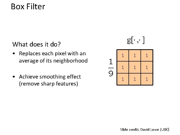 Box Filter What does it do? • Replaces each pixel with an average of