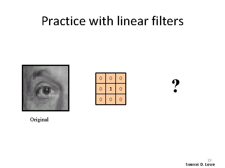 Practice with linear filters 0 0 1 0 0 ? Original 19 Source: D.