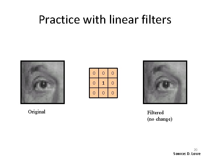 Practice with linear filters Original 0 0 1 0 0 Filtered (no change) 20