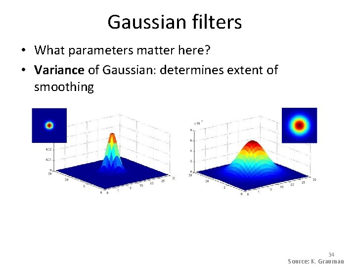 Gaussian filters • What parameters matter here? • Variance of Gaussian: determines extent of