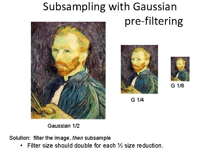 Subsampling with Gaussian pre-filtering G 1/8 G 1/4 Gaussian 1/2 Solution: filter the image,