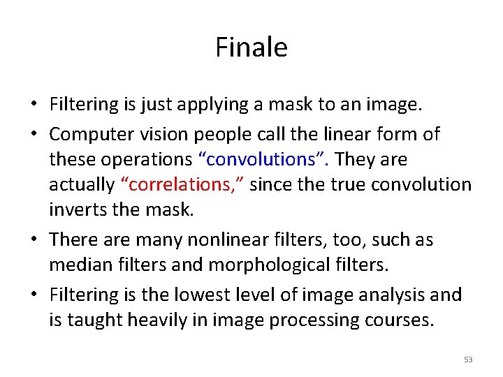 Finale • Filtering is just applying a mask to an image. • Computer vision