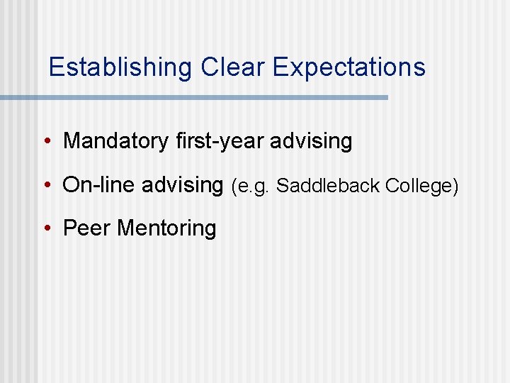 Establishing Clear Expectations • Mandatory first-year advising • On-line advising (e. g. Saddleback College)