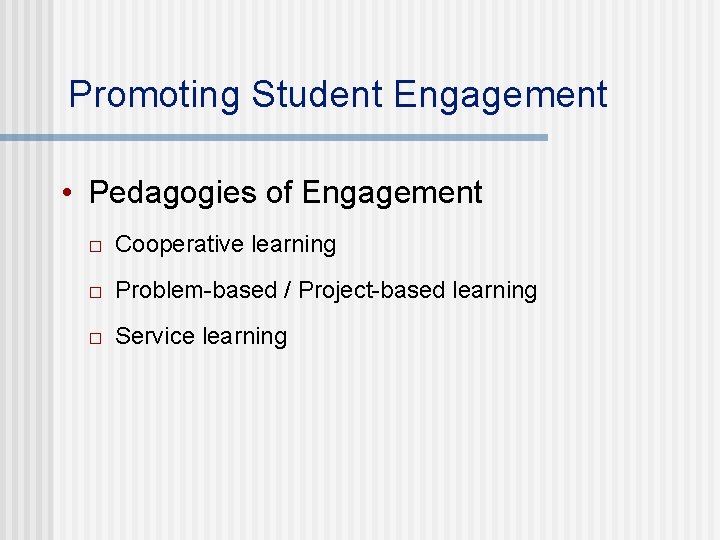 Promoting Student Engagement • Pedagogies of Engagement � Cooperative learning � Problem-based / Project-based