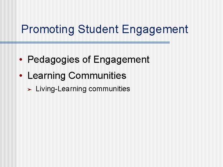 Promoting Student Engagement • Pedagogies of Engagement • Learning Communities ➤ Living-Learning communities 