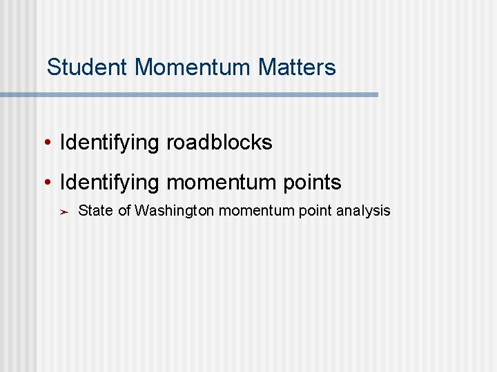 Student Momentum Matters • Identifying roadblocks • Identifying momentum points ➤ State of Washington