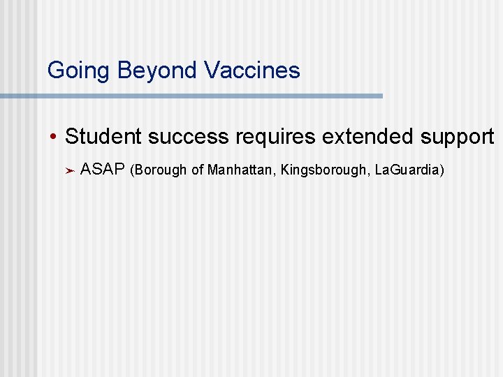 Going Beyond Vaccines • Student success requires extended support ➤ ASAP (Borough of Manhattan,