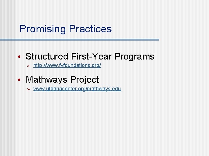 Promising Practices • Structured First-Year Programs ➤ http: //www. fyfoundations. org/ • Mathways Project