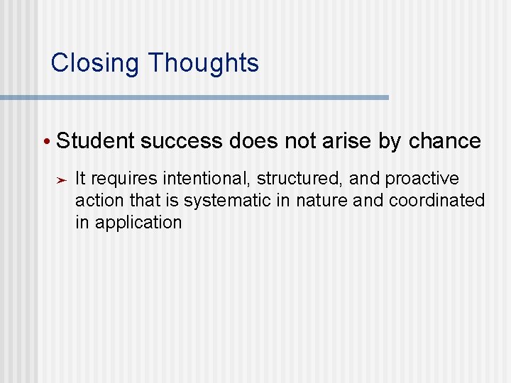 Closing Thoughts • Student success does not arise by chance ➤ It requires intentional,