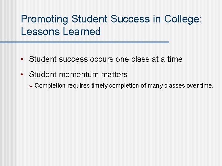 Promoting Student Success in College: Lessons Learned • Student success occurs one class at