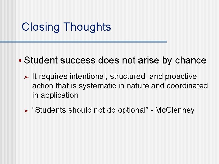 Closing Thoughts • Student success does not arise by chance ➤ ➤ It requires