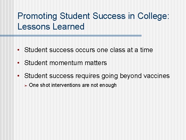 Promoting Student Success in College: Lessons Learned • Student success occurs one class at