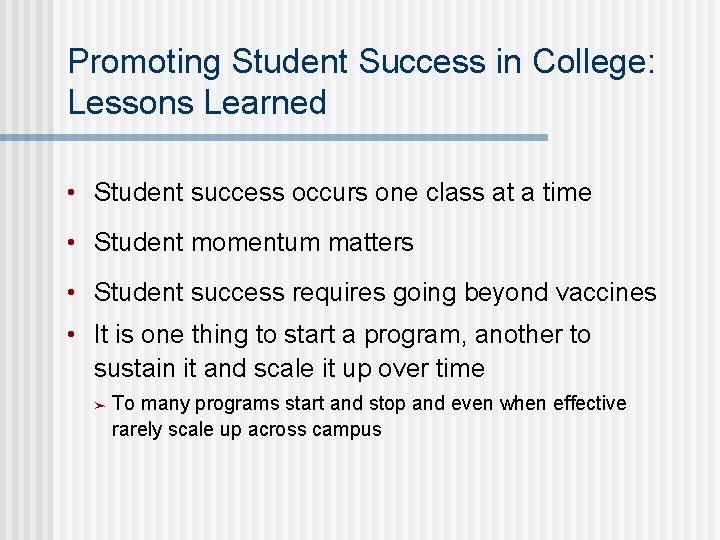 Promoting Student Success in College: Lessons Learned • Student success occurs one class at