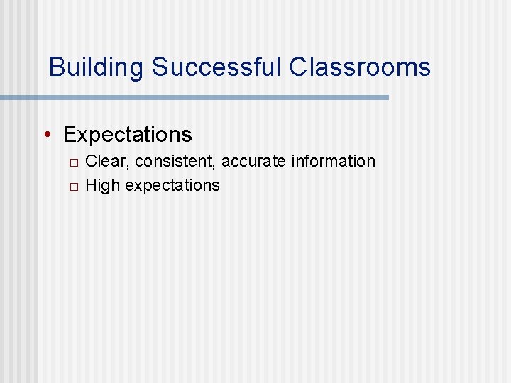 Building Successful Classrooms • Expectations � � Clear, consistent, accurate information High expectations 