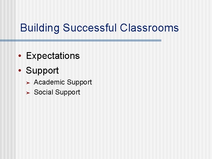 Building Successful Classrooms • Expectations • Support ➤ ➤ Academic Support Social Support 